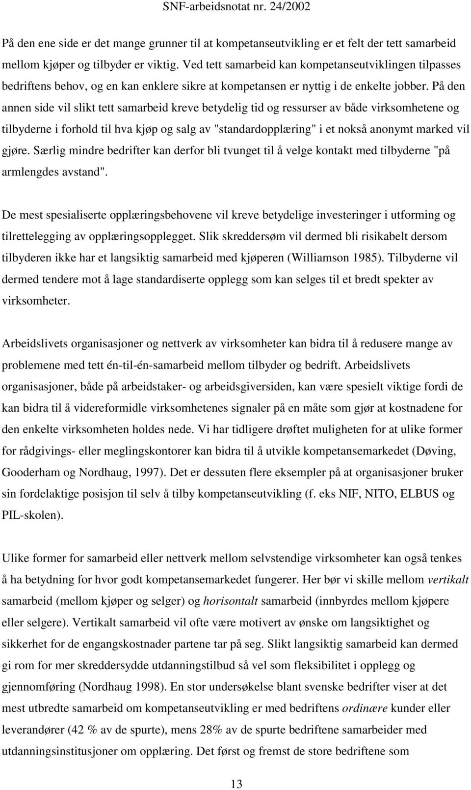 På den annen side vil slikt tett samarbeid kreve betydelig tid og ressurser av både virksomhetene og tilbyderne i forhold til hva kjøp og salg av "standardopplæring" i et nokså anonymt marked vil