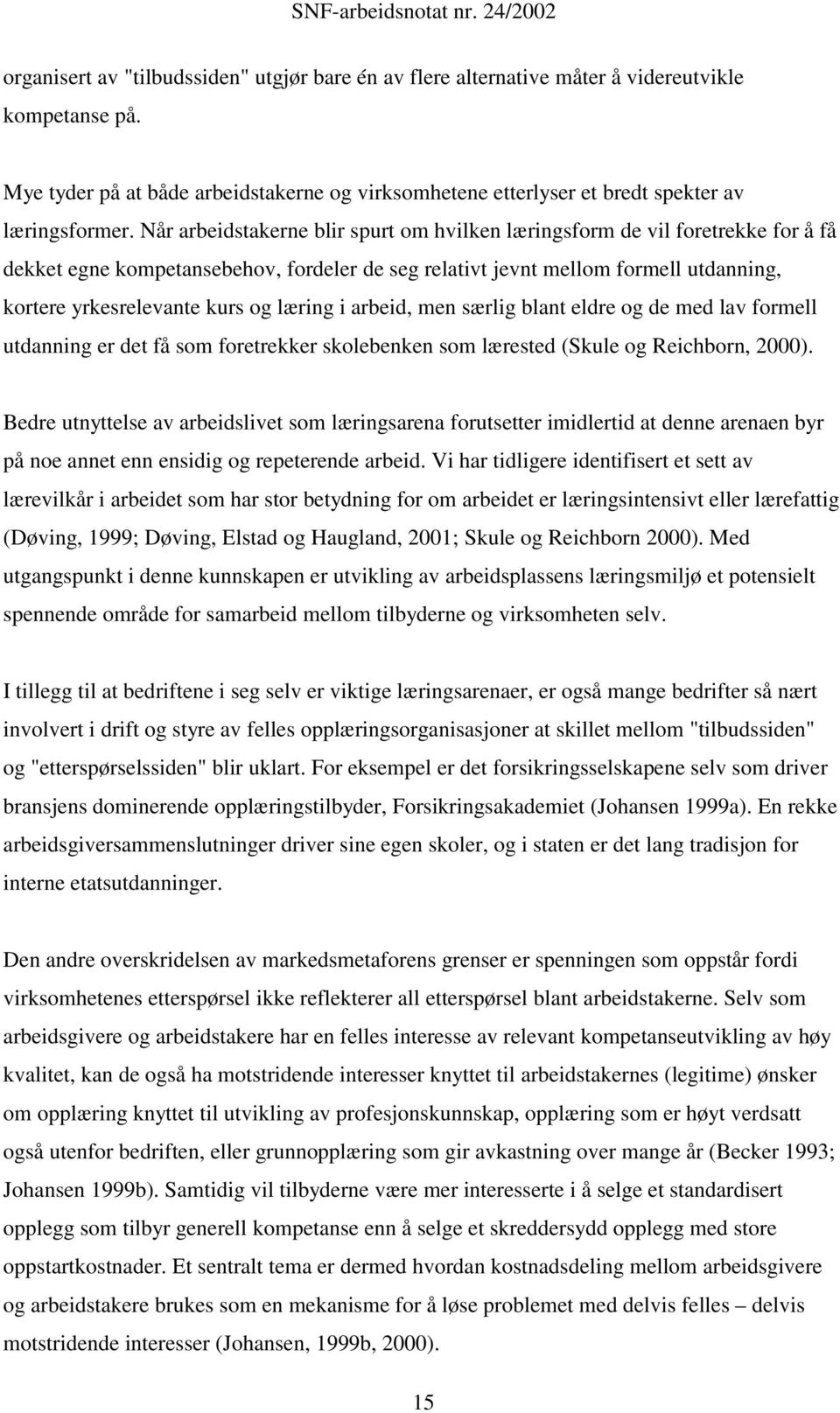 læring i arbeid, men særlig blant eldre og de med lav formell utdanning er det få som foretrekker skolebenken som lærested (Skule og Reichborn, 2000).