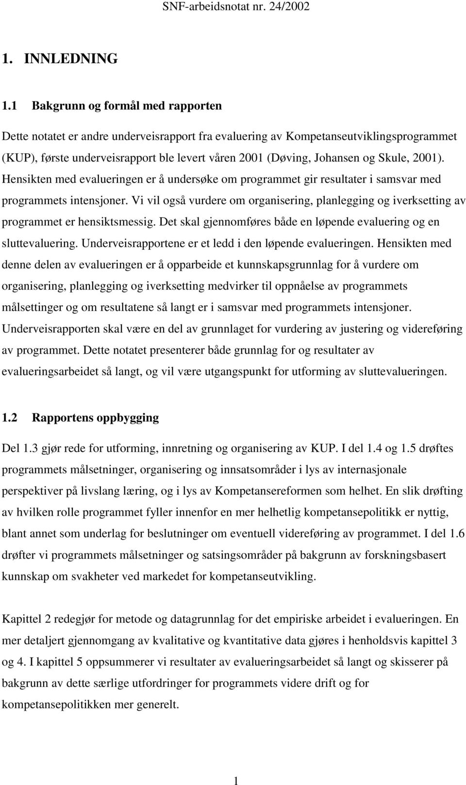 Skule, 2001). Hensikten med evalueringen er å undersøke om programmet gir resultater i samsvar med programmets intensjoner.