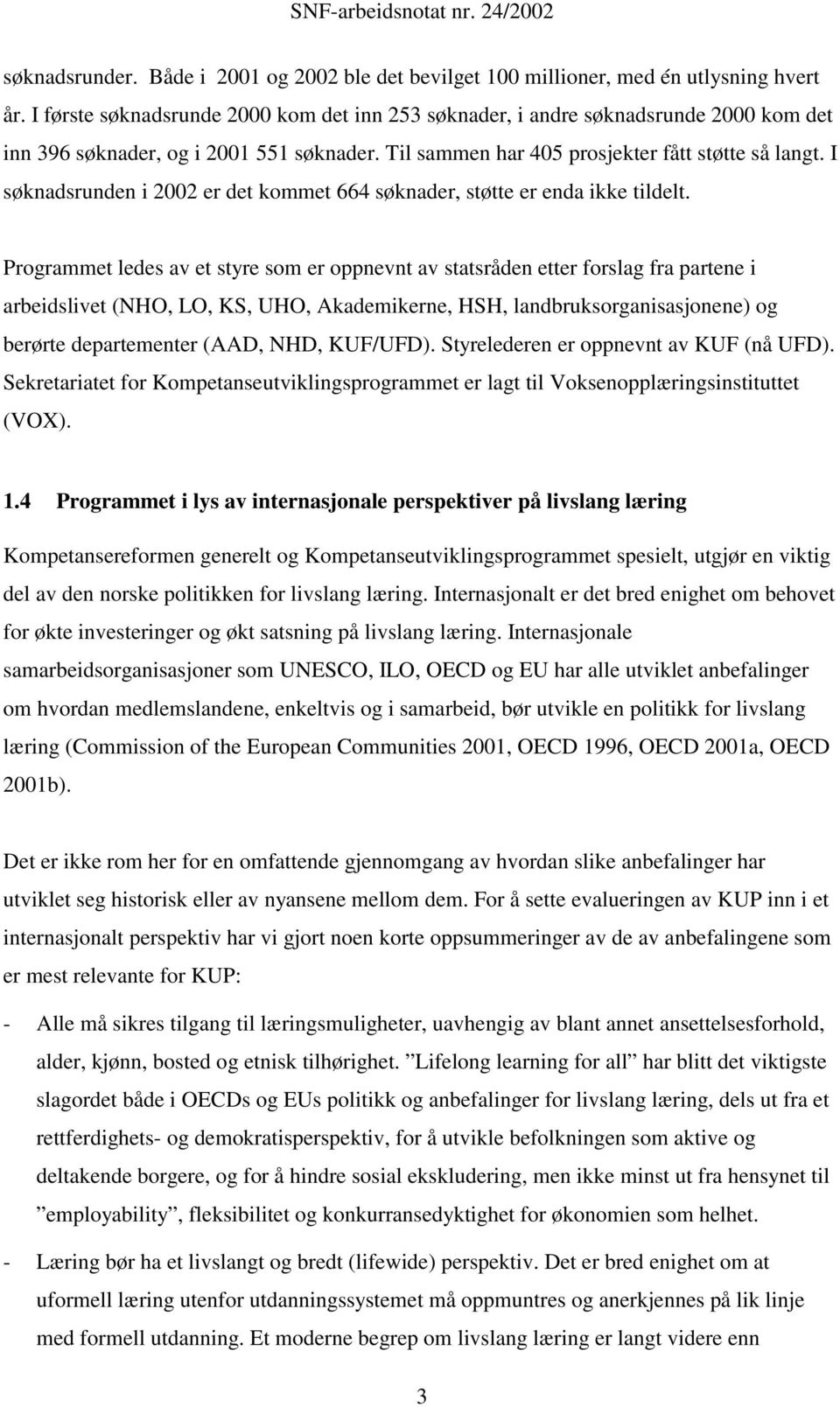 I søknadsrunden i 2002 er det kommet 664 søknader, støtte er enda ikke tildelt.