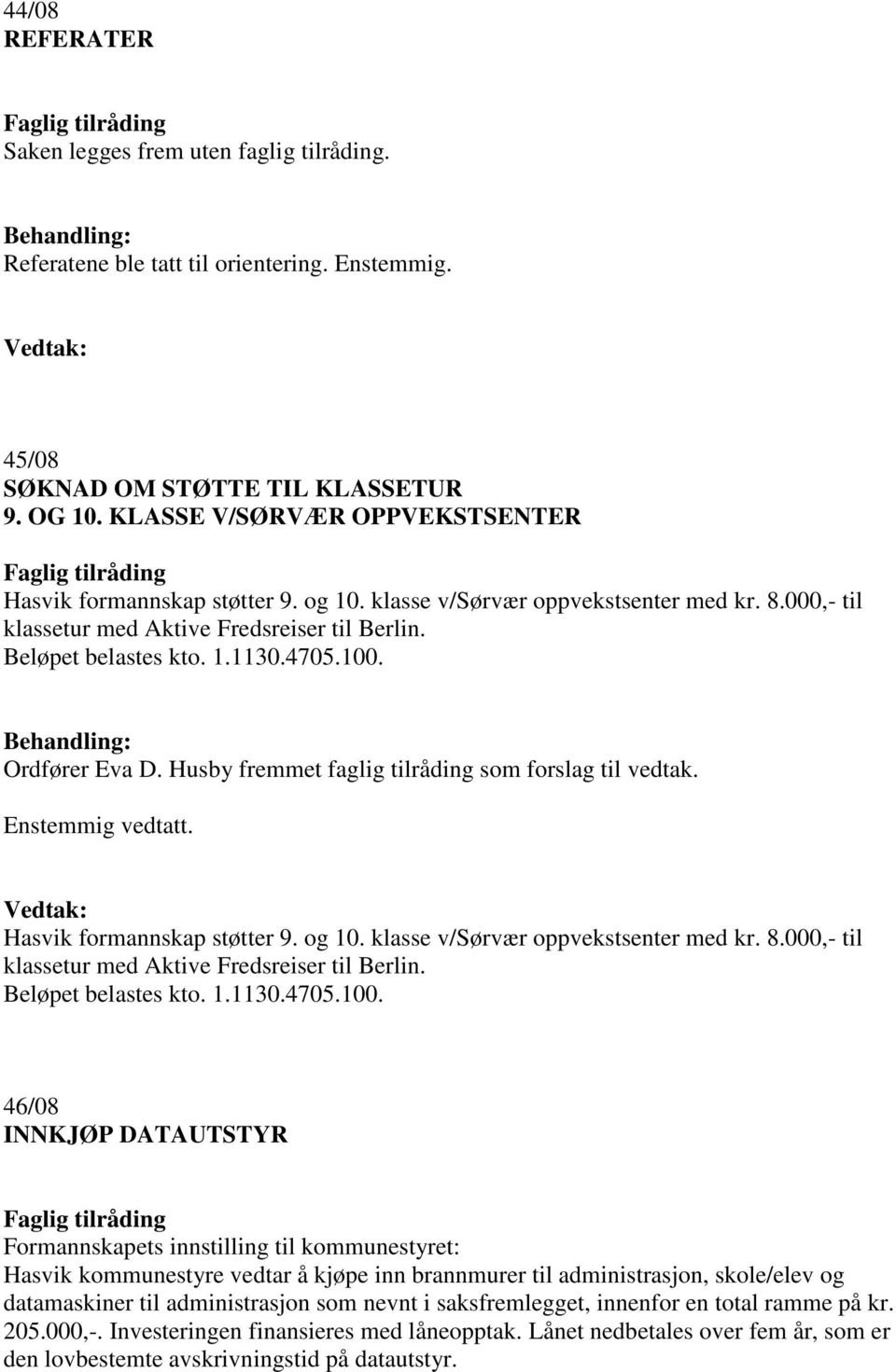 100. Ordfører Eva D. Husby fremmet faglig tilråding som forslag til vedtak. Hasvik formannskap støtter 9. og 10. klasse v/sørvær oppvekstsenter med kr. 8.