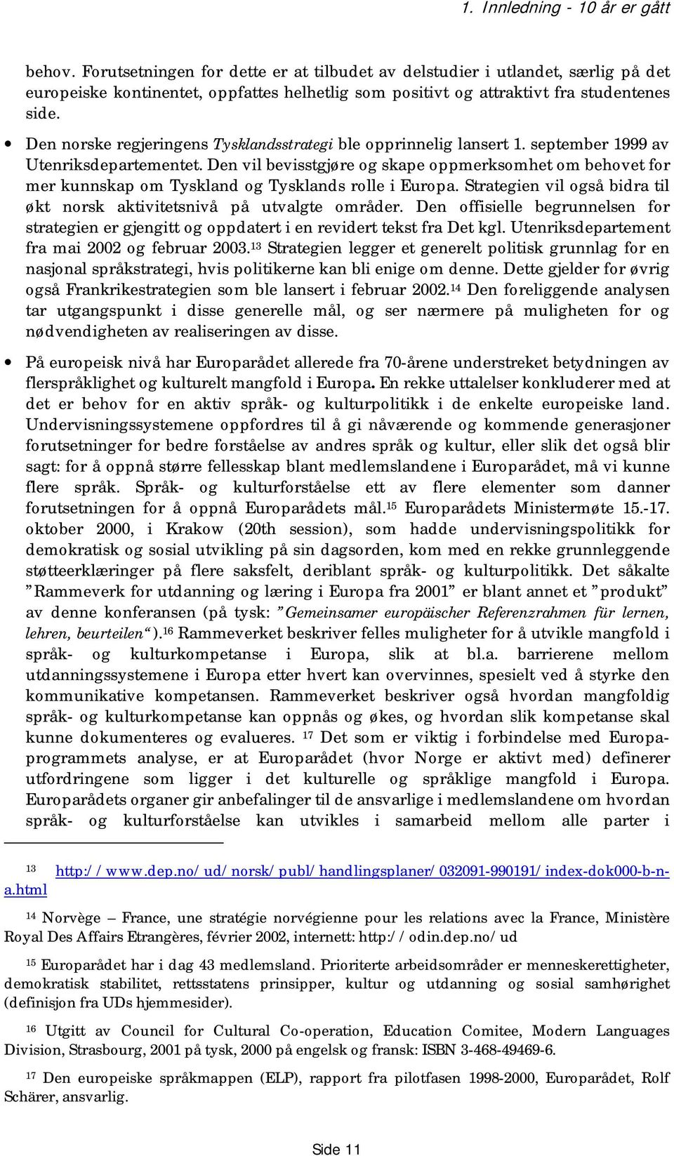 Den norske regjeringens Tysklandsstrategi ble opprinnelig lansert 1. september 1999 av Utenriksdepartementet.