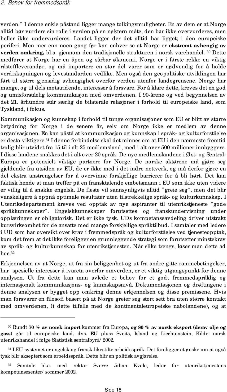 Landet ligger der det alltid har ligget; i den europeiske periferi. Men mer enn noen gang før kan enhver se at Norge er ekstremt avhengig av verden omkring, bl.a. gjennom den tradisjonelle strukturen i norsk varehandel.