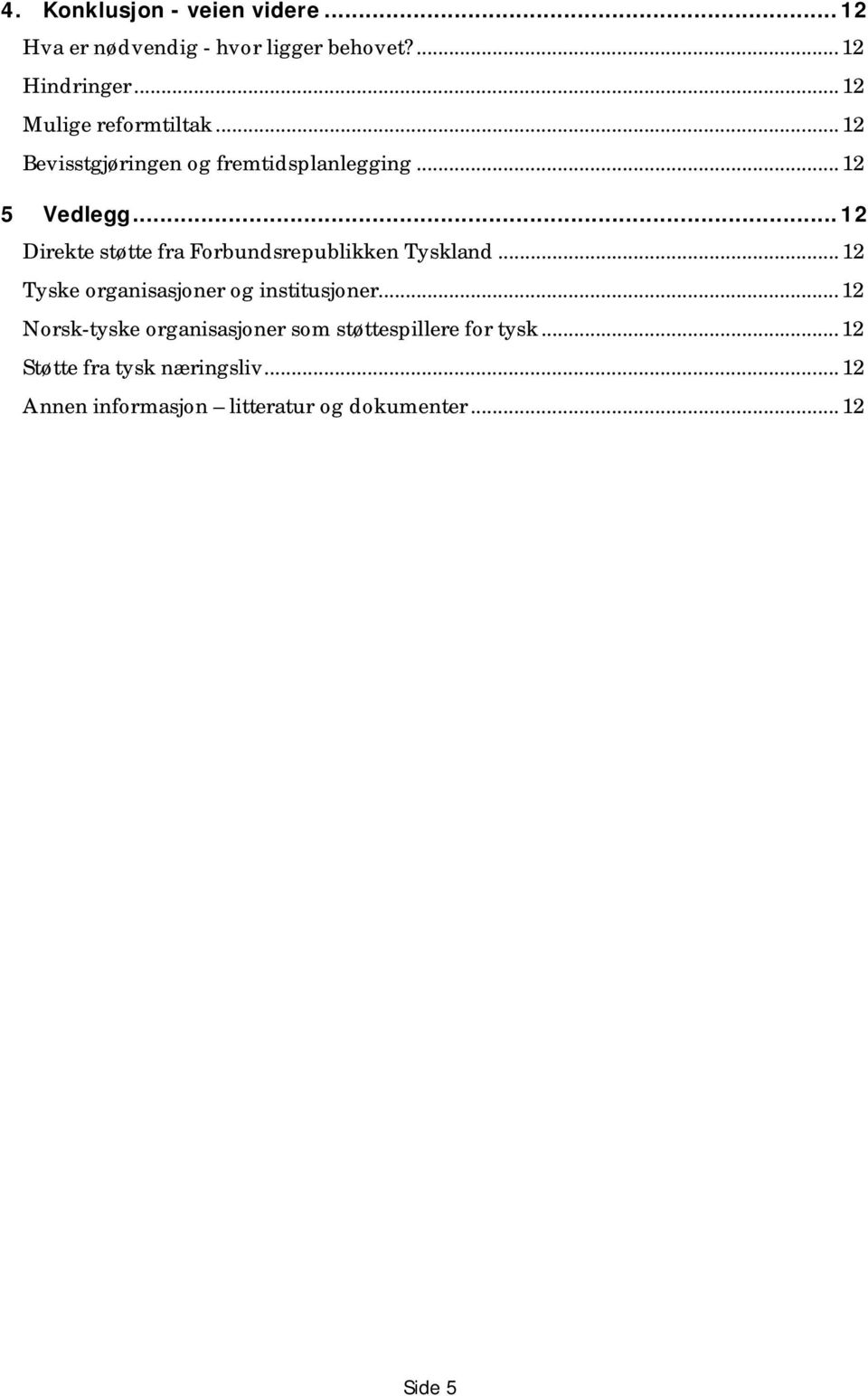 .. 12 Direkte støtte fra Forbundsrepublikken Tyskland... 12 Tyske organisasjoner og institusjoner.