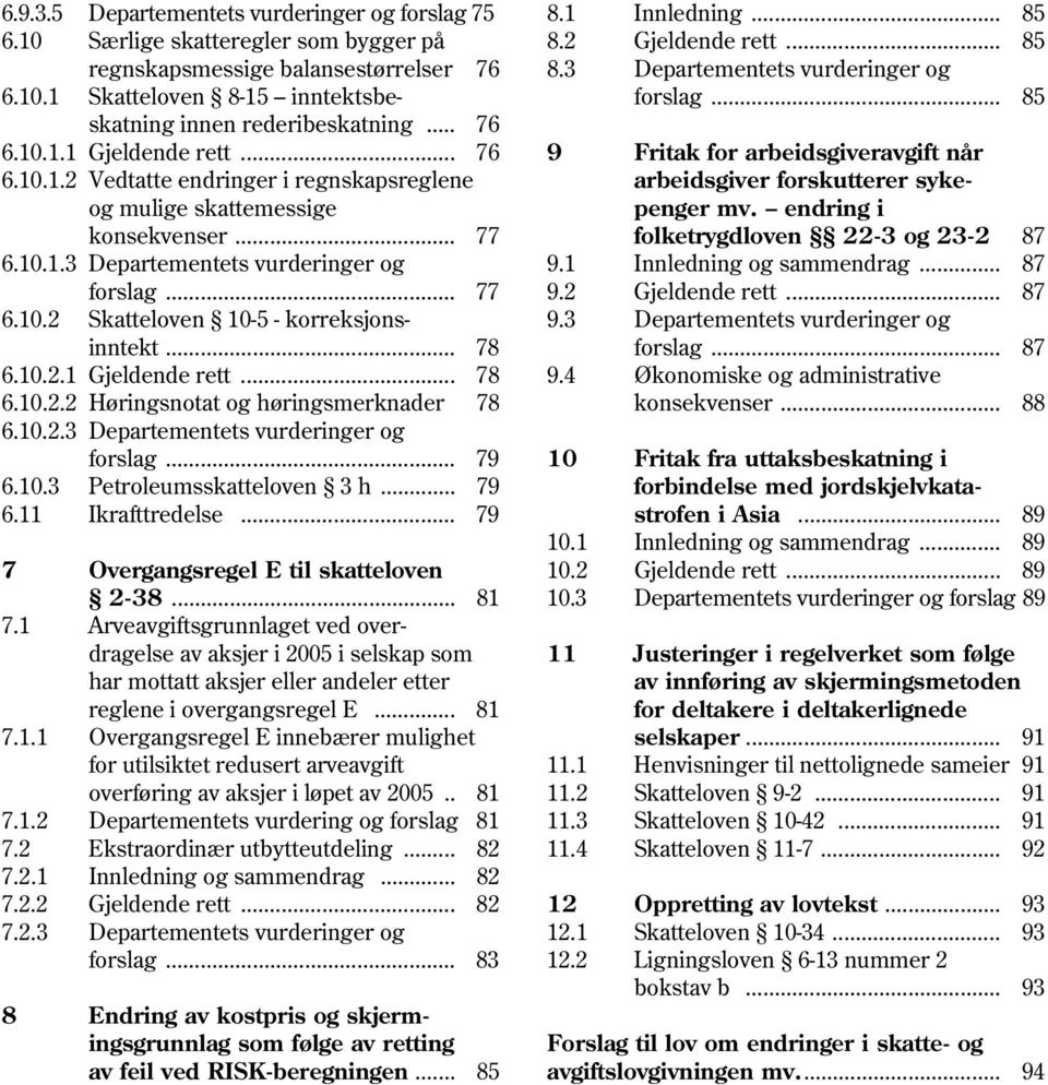 endring i konsekvenser... 77 folketrygdloven 22-3 og 23-2 87 6.10.1.3 Departementets vurderinger og 9.1 Innledning og sammendrag... 87 forslag... 77 9.2 Gjeldende rett... 87 6.10.2 Skatteloven 10-5 - korreksjons- 9.