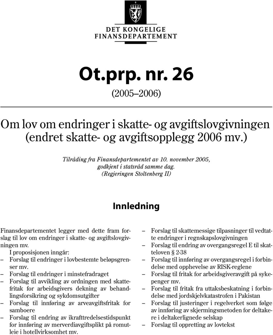 (Regjeringen Stoltenberg II) Innledning Finansdepartementet legger med dette fram forslag til lov om endringer i skatte- og avgiftslovgivningen Forslag til skattemessige tilpasninger til vedtatte