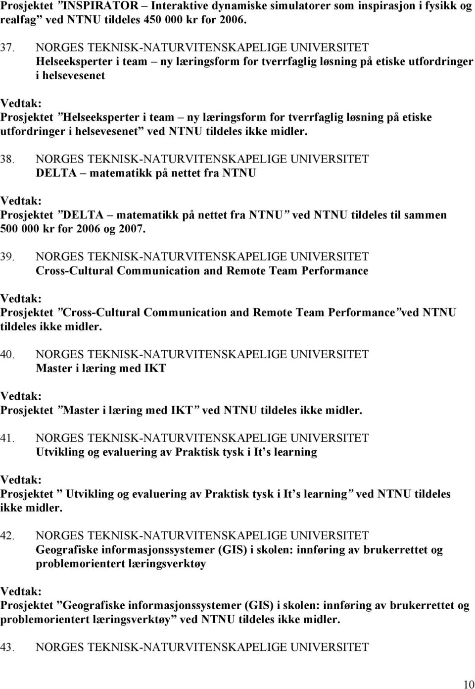 tverrfaglig løsning på etiske utfordringer i helsevesenet ved NTNU tildeles ikke midler. 38.