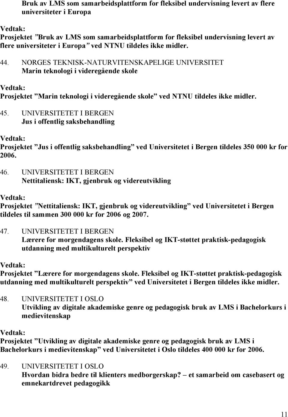 NORGES TEKNISK-NATURVITENSKAPELIGE UNIVERSITET Marin teknologi i videregående skole Prosjektet Marin teknologi i videregående skole ved NTNU tildeles ikke midler. 45.