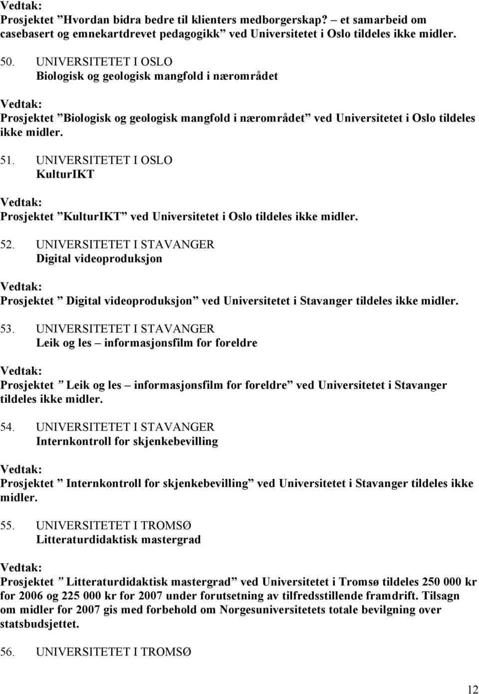 UNIVERSITETET I OSLO KulturIKT Prosjektet KulturIKT ved Universitetet i Oslo tildeles ikke midler. 52.