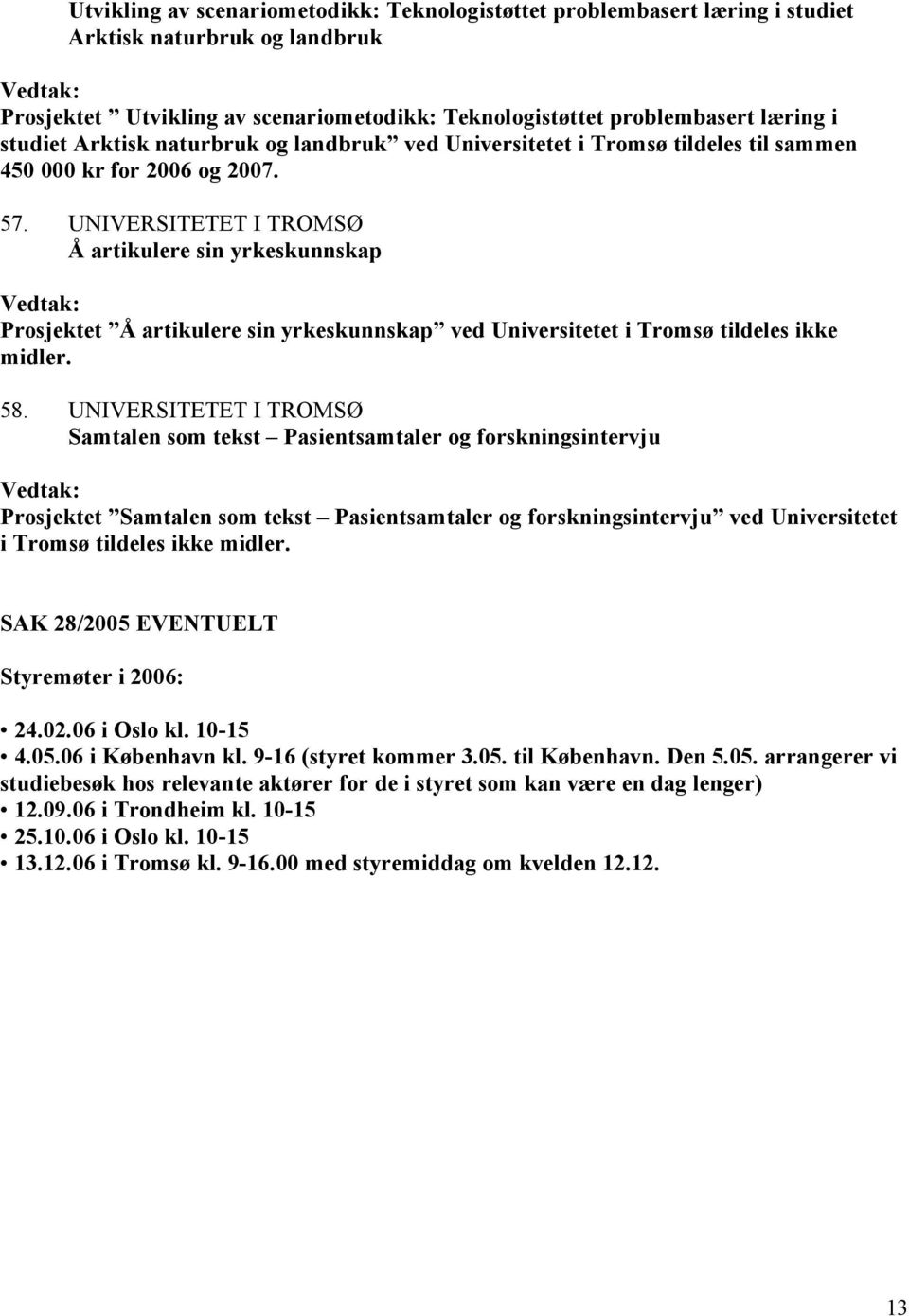 UNIVERSITETET I TROMSØ Å artikulere sin yrkeskunnskap Prosjektet Å artikulere sin yrkeskunnskap ved Universitetet i Tromsø tildeles ikke midler. 58.