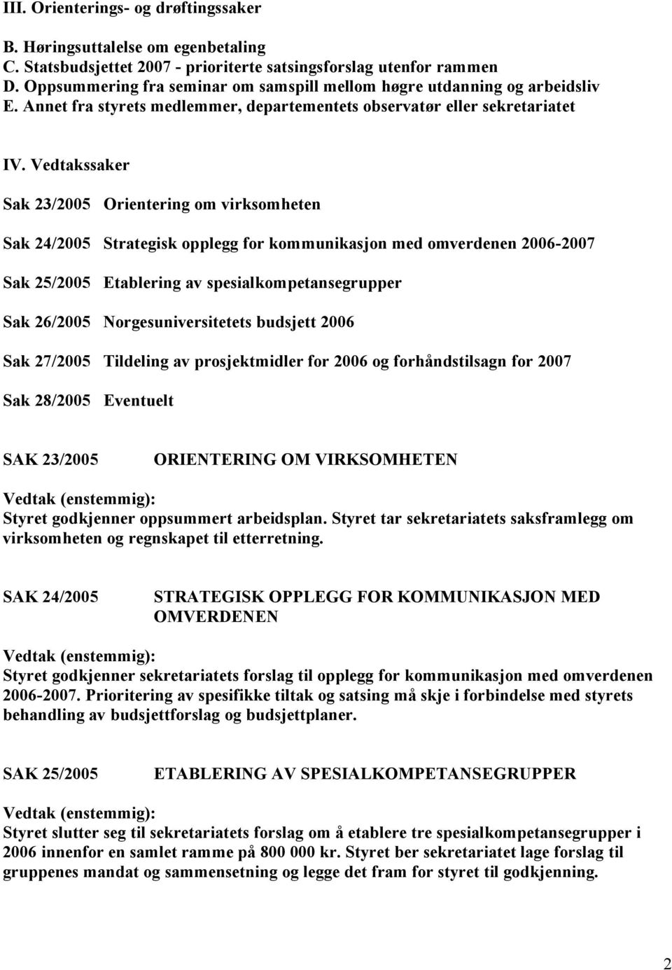 Vedtakssaker Sak 23/2005 Orientering om virksomheten Sak 24/2005 Strategisk opplegg for kommunikasjon med omverdenen 2006-2007 Sak 25/2005 Etablering av spesialkompetansegrupper Sak 26/2005