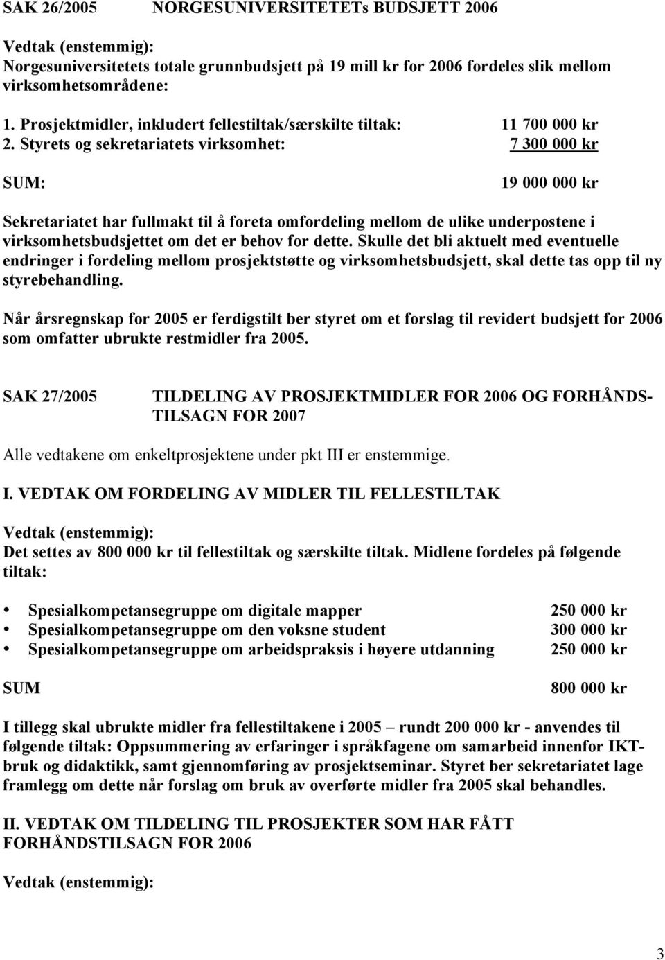 Styrets og sekretariatets virksomhet: 7 300 000 kr SUM: 19 000 000 kr Sekretariatet har fullmakt til å foreta omfordeling mellom de ulike underpostene i virksomhetsbudsjettet om det er behov for