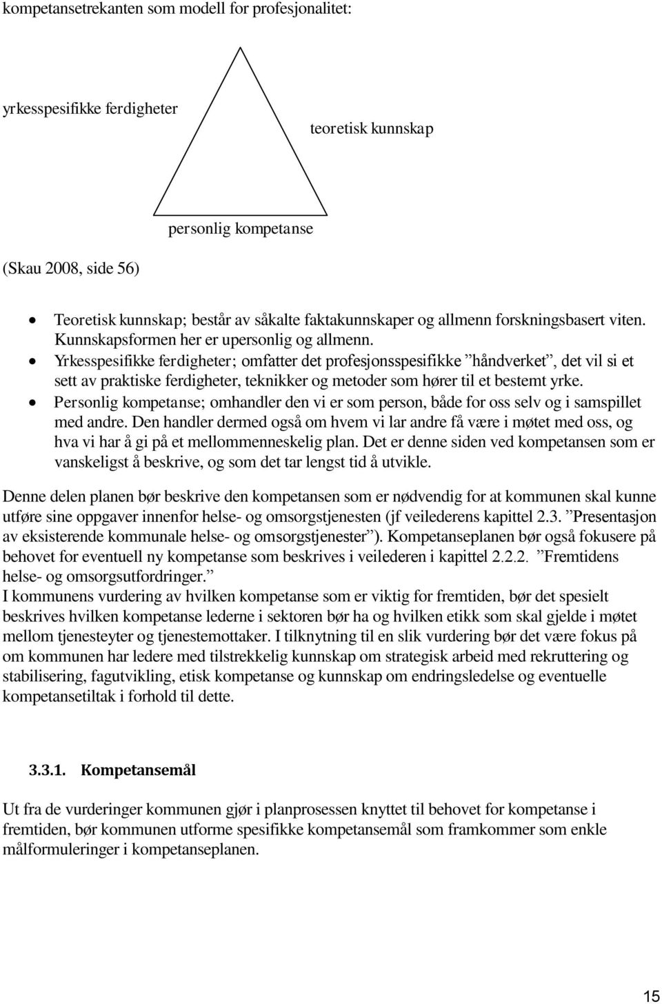 Yrkesspesifikke ferdigheter; omfatter det profesjonsspesifikke håndverket, det vil si et sett av praktiske ferdigheter, teknikker og metoder som hører til et bestemt yrke.