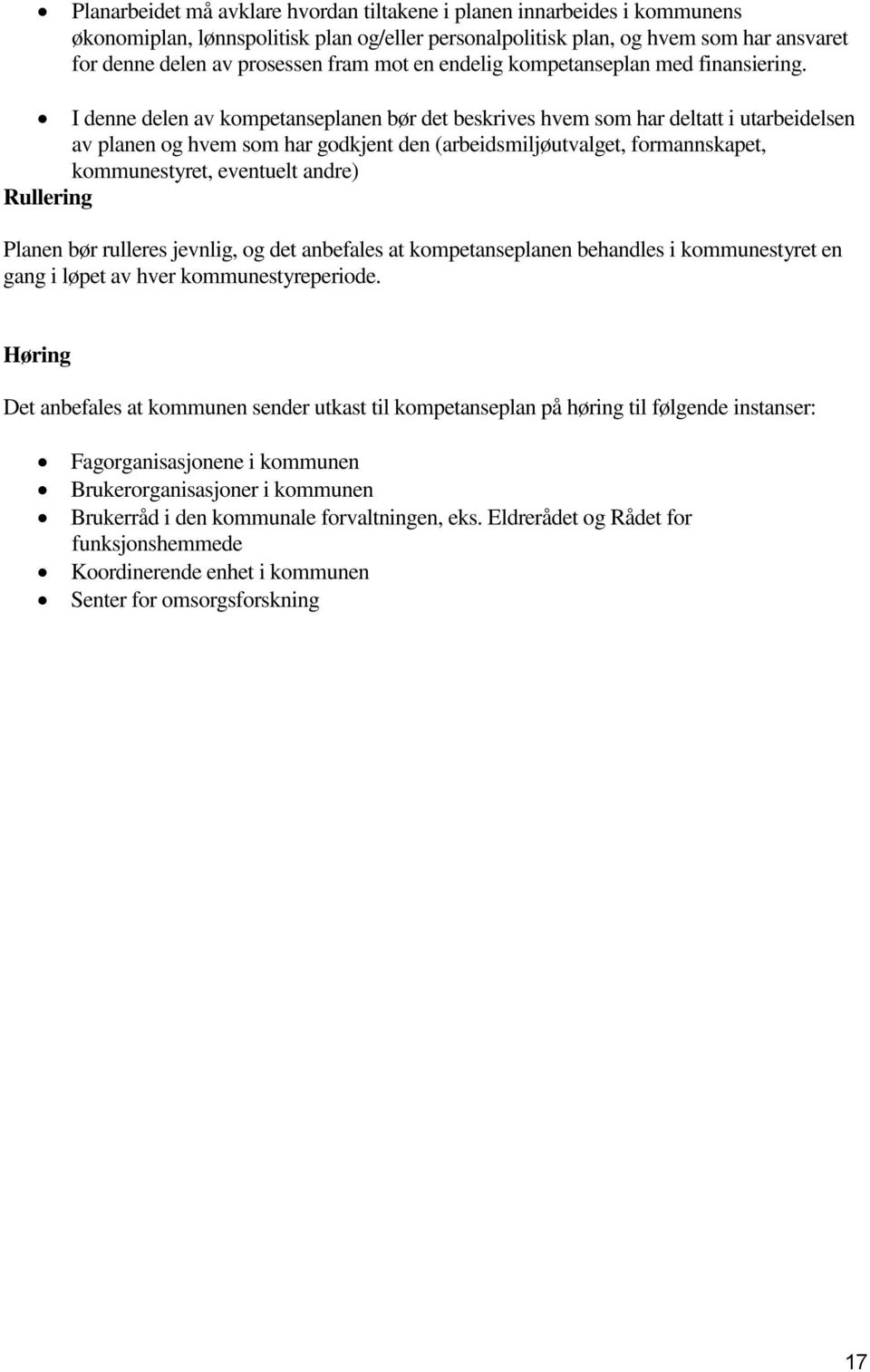 I denne delen av kompetanseplanen bør det beskrives hvem som har deltatt i utarbeidelsen av planen og hvem som har godkjent den (arbeidsmiljøutvalget, formannskapet, kommunestyret, eventuelt andre)