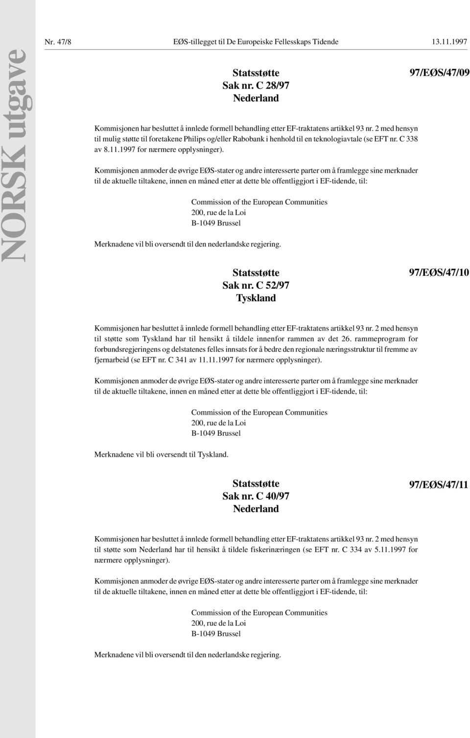 2 med hensyn til mulig støtte til foretakene Philips og/eller Rabobank i henhold til en teknologiavtale (se EFT nr. C 338 av 8.11.1997 for nærmere opplysninger).