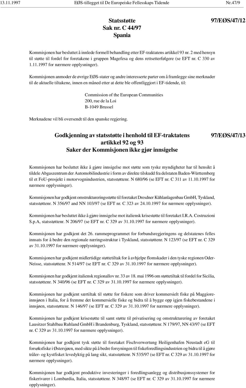 2 med hensyn til støtte til fordel for foretakene i gruppen Magefesa og dens rettsetterfølgere (se EFT nr. C 330 av 1.11.1997 for nærmere opplysninger).