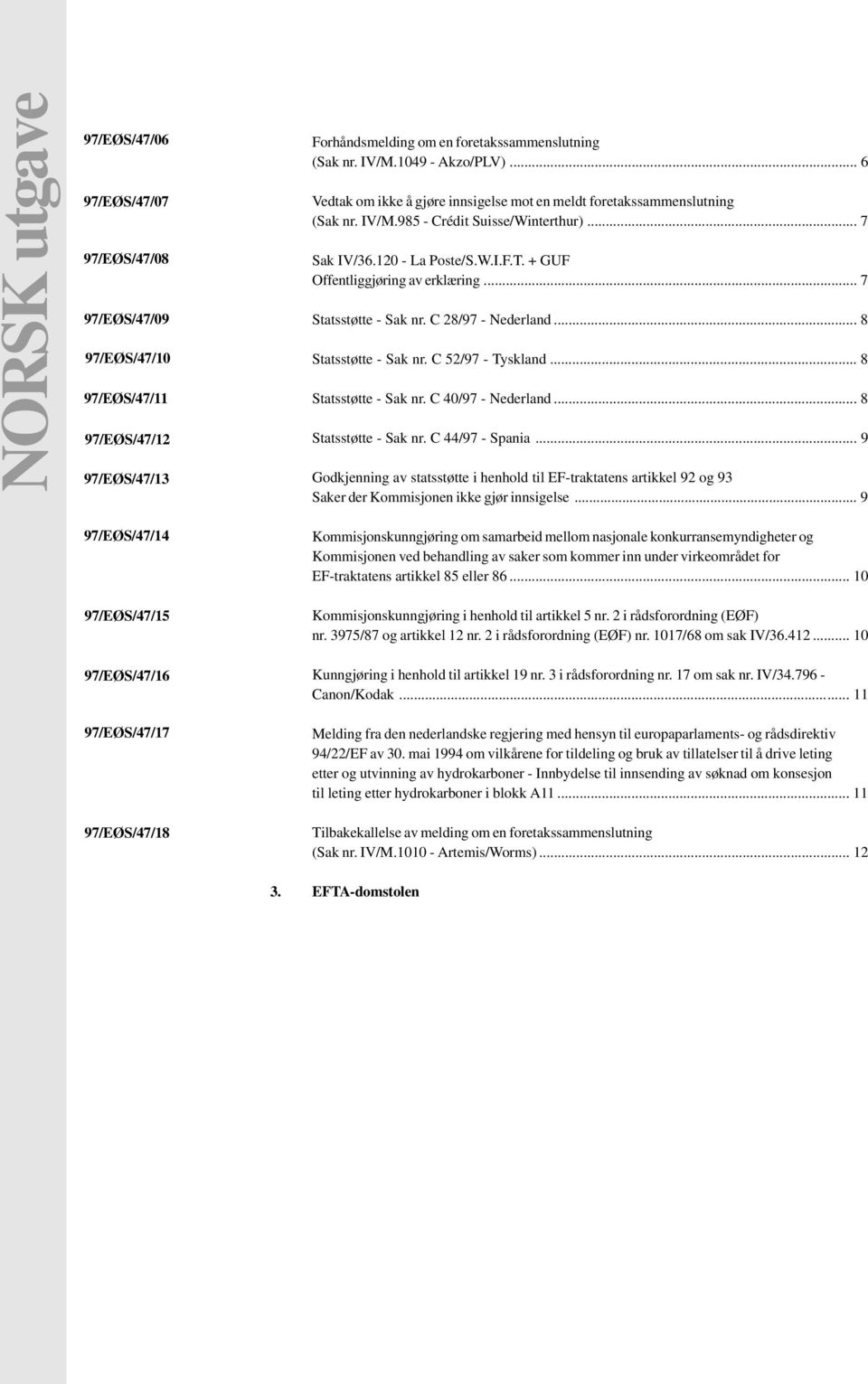 .. 7 Statsstøtte - Sak nr. C 28/97 - Nederland... 8 Statsstøtte - Sak nr. C 52/97 - Tyskland... 8 Statsstøtte - Sak nr. C 40/97 - Nederland... 8 Statsstøtte - Sak nr. C 44/97 - Spania.