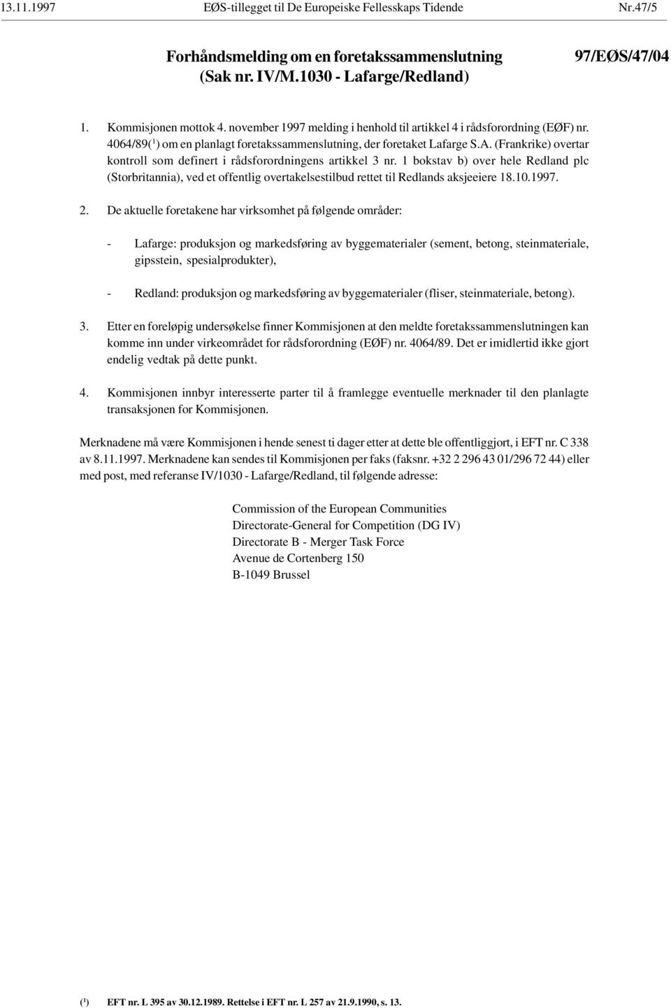 (Frankrike) overtar kontroll som definert i rådsforordningens artikkel 3 nr. 1 bokstav b) over hele Redland plc (Storbritannia), ved et offentlig overtakelsestilbud rettet til Redlands aksjeeiere 18.