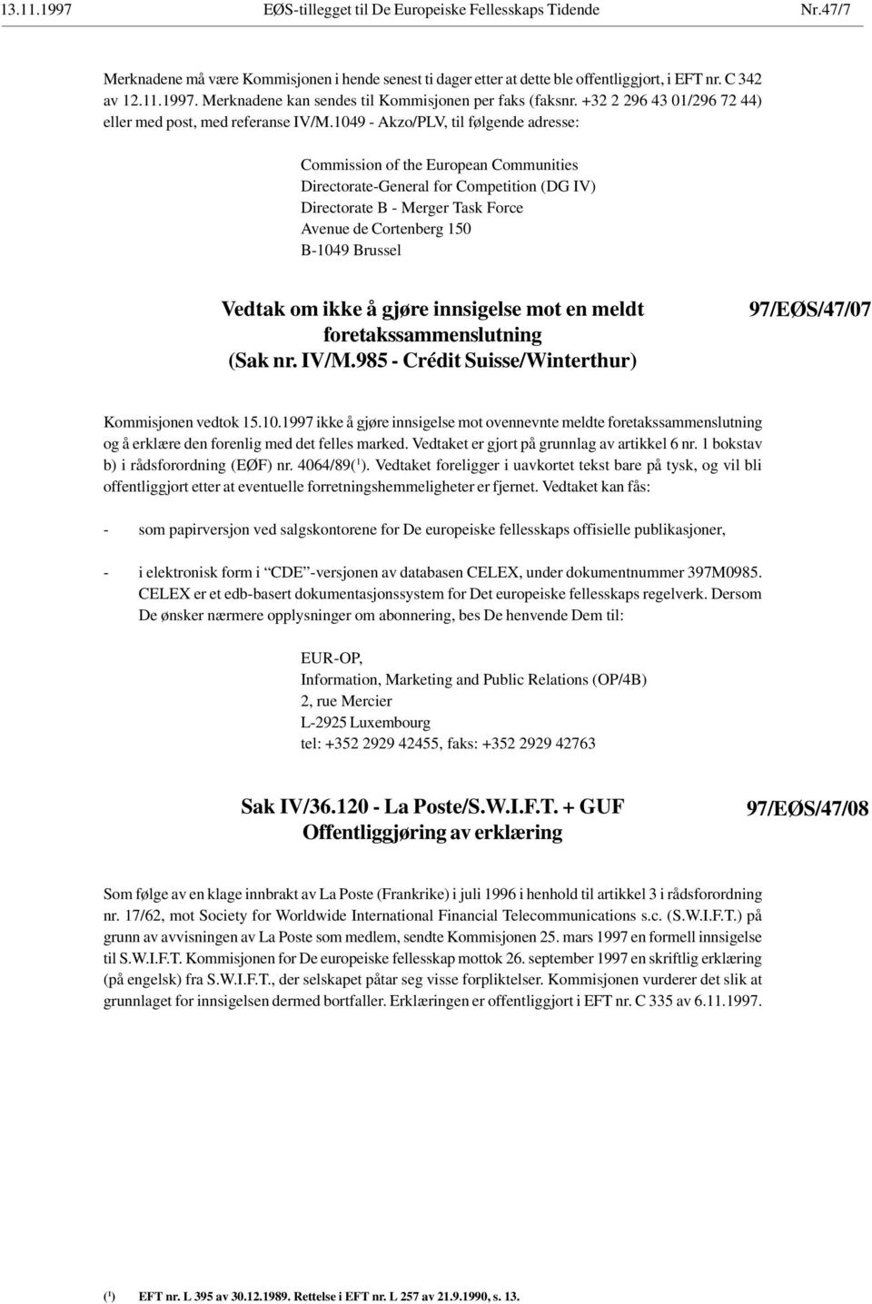 1049 - Akzo/PLV, til følgende adresse: Directorate-General for Competition (DG IV) Directorate B - Merger Task Force Avenue de Cortenberg 150 Vedtak om ikke å gjøre innsigelse mot en meldt