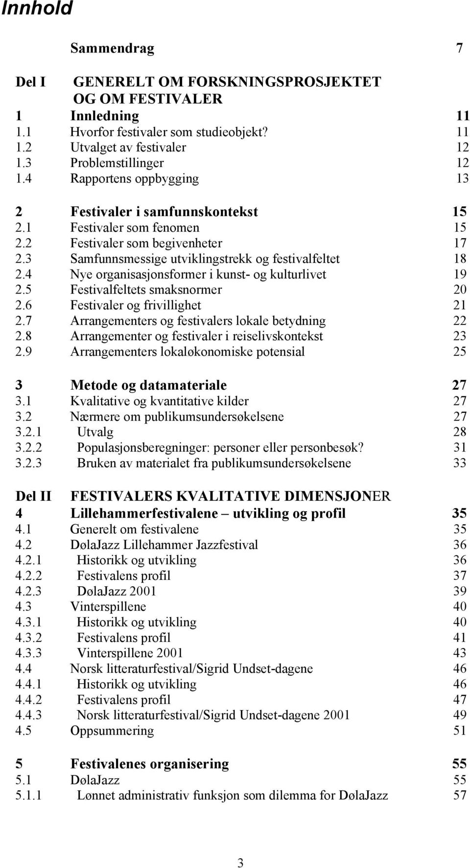 4 Nye organisasjonsformer i kunst- og kulturlivet 19 2.5 Festivalfeltets smaksnormer 20 2.6 Festivaler og frivillighet 21 2.7 Arrangementers og festivalers lokale betydning 22 2.