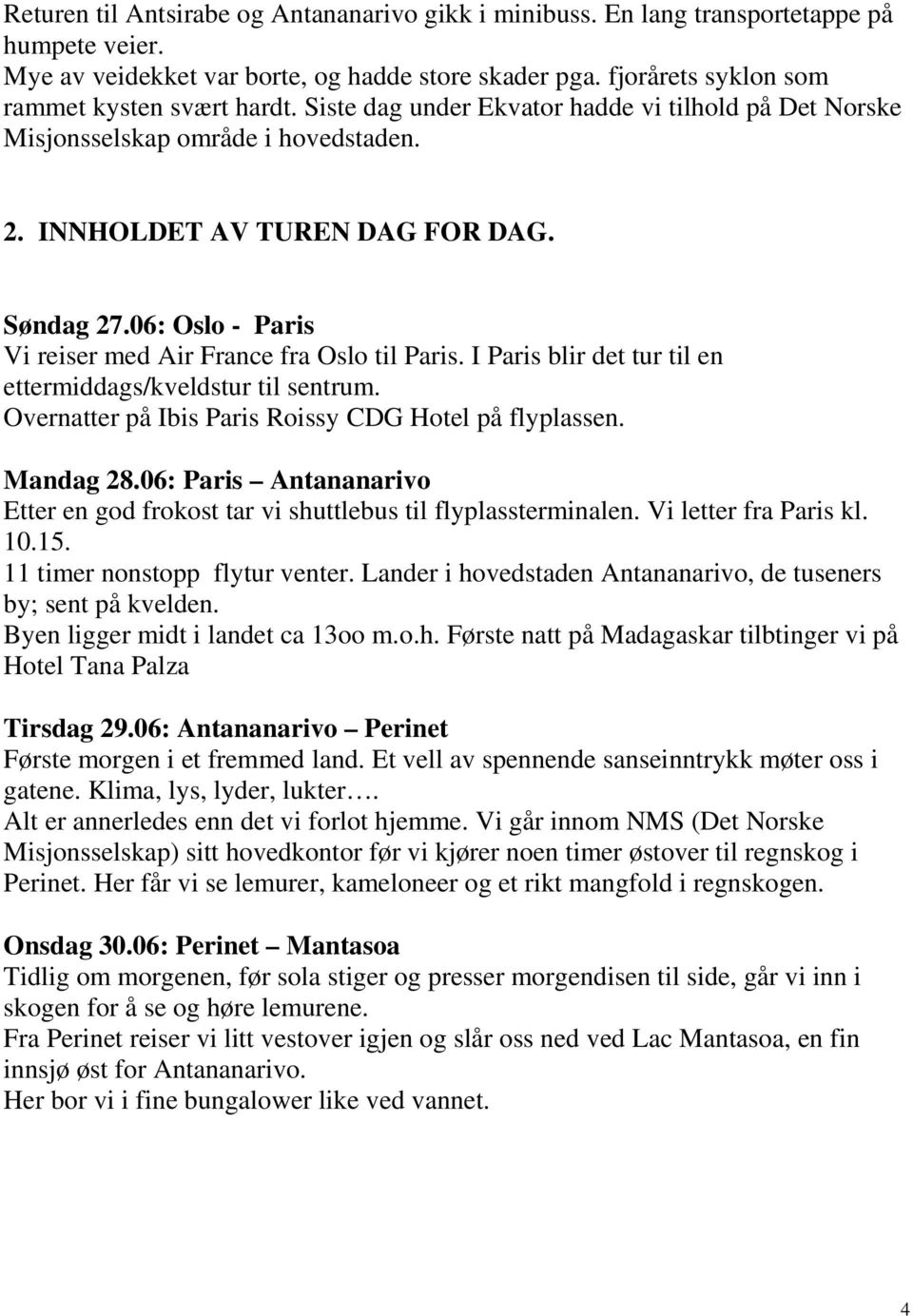 I Paris blir det tur til en ettermiddags/kveldstur til sentrum. Overnatter på Ibis Paris Roissy CDG Hotel på flyplassen. Mandag 28.