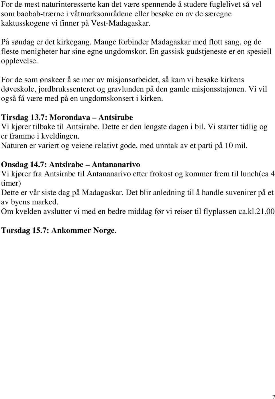 For de som ønskeer å se mer av misjonsarbeidet, så kam vi besøke kirkens døveskole, jordbrukssenteret og gravlunden på den gamle misjonsstajonen. Vi vil også få være med på en ungdomskonsert i kirken.