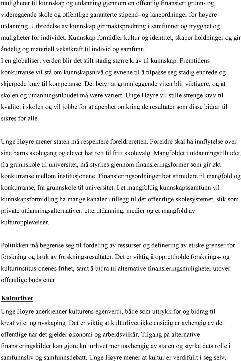 Kunnskap formidler kultur og identitet, skaper holdninger og gir åndelig og materiell vekstkraft til individ og samfunn. I en globalisert verden blir det stilt stadig større krav til kunnskap.