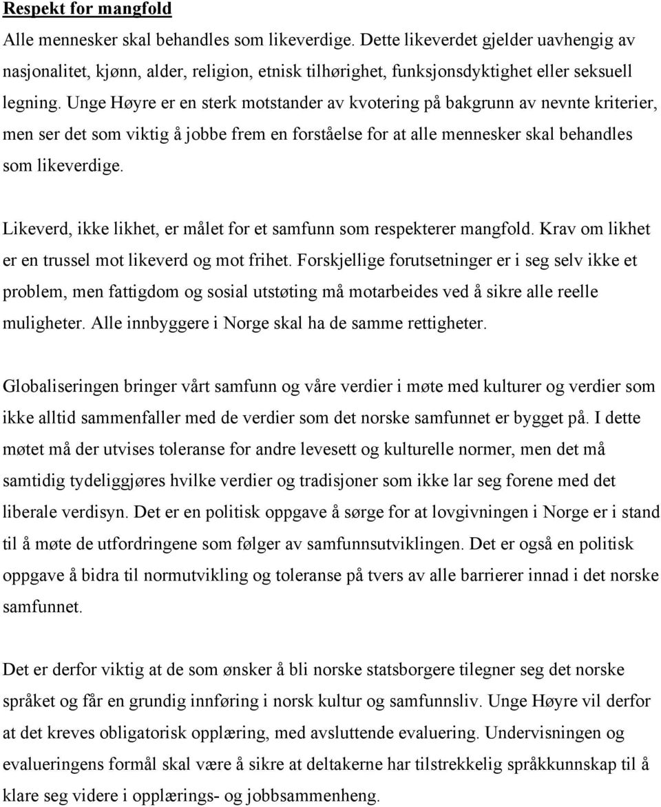 Unge Høyre er en sterk motstander av kvotering på bakgrunn av nevnte kriterier, men ser det som viktig å jobbe frem en forståelse for at alle mennesker skal behandles som likeverdige.