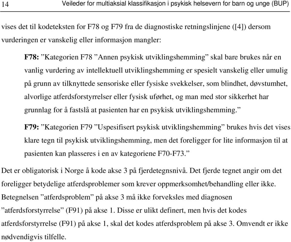 på grunn av tilknyttede sensoriske eller fysiske svekkelser, som blindhet, døvstumhet, alvorlige atferdsforstyrrelser eller fysisk uførhet, og man med stor sikkerhet har grunnlag for å fastslå at