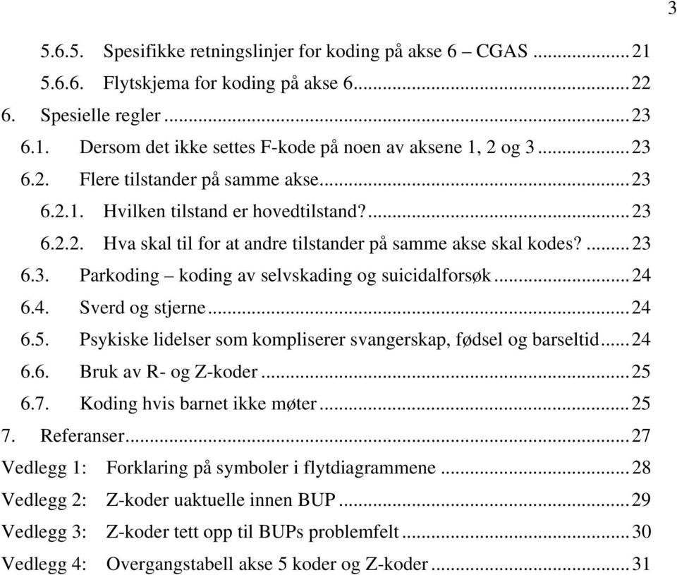 ..24 6.4. Sverd og stjerne...24 6.5. Psykiske lidelser som kompliserer svangerskap, fødsel og barseltid...24 6.6. Bruk av R- og Z-koder...25 6.7. Koding hvis barnet ikke møter...25 7. Referanser.