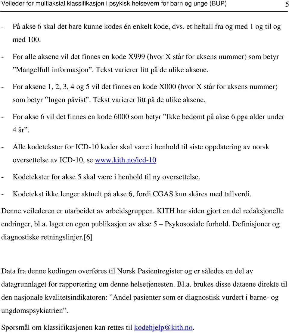 - For aksene 1, 2, 3, 4 og 5 vil det finnes en kode X000 (hvor X står for aksens nummer) som betyr Ingen påvist. Tekst varierer litt på de ulike aksene.