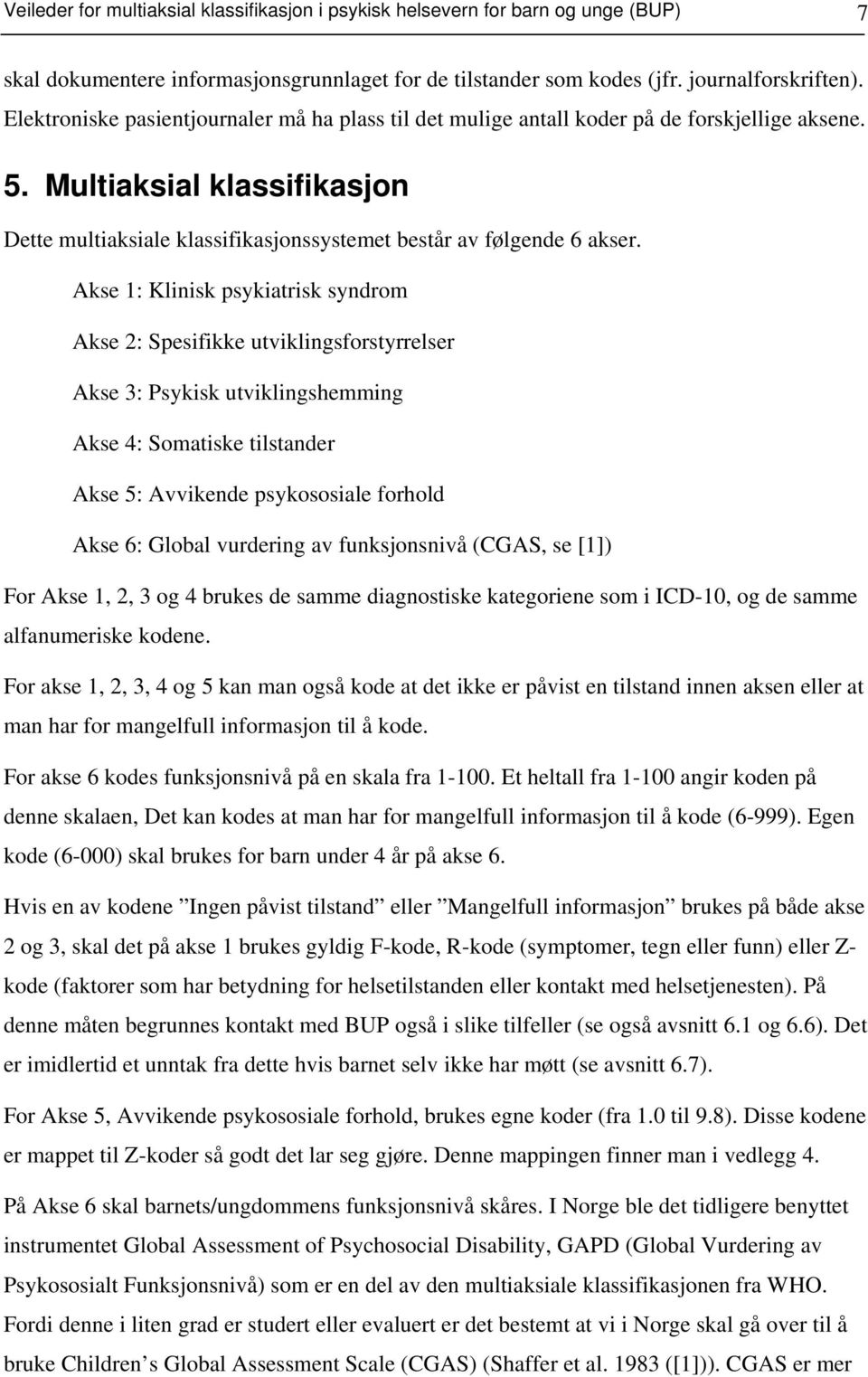 Akse 1: Klinisk psykiatrisk syndrom Akse 2: Spesifikke utviklingsforstyrrelser Akse 3: Psykisk utviklingshemming Akse 4: Somatiske tilstander Akse 5: Avvikende psykososiale forhold Akse 6: Global