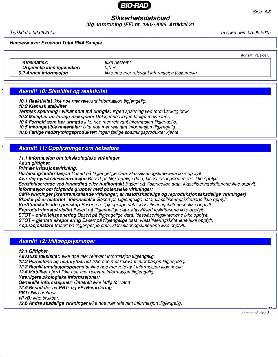 10.3 Mulighet for farlige reaksjoner Det kjennes ingen farlige reaksjoner. 10.4 Forhold som bør unngås Ikke noe mer relevant informasjon tilgjengelig. 10.5 Inkompatible materialer: Ikke noe mer relevant informasjon tilgjengelig.