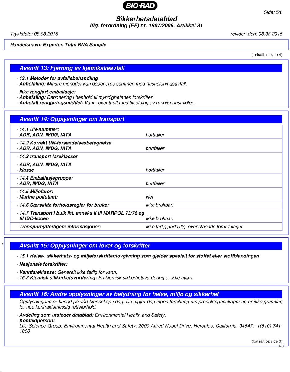 Anbefalt rengjøringsmiddel: Vann, eventuelt med tilsetning av rengjøringsmidler. Avsnitt 14: Opplysninger om transport 14.1 UN-nummer: ADR, ADN, IMDG, IATA bortfaller 14.