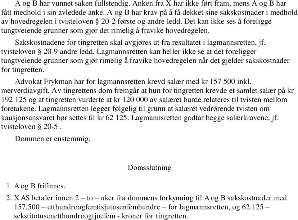 Det kan ikke ses å foreligge tungtveiende grunner som gjør det rimelig å fravike hovedregelen. Sakskostnadene for tingretten skal avgjøres ut fra resultatet i lagmannsretten, jf.