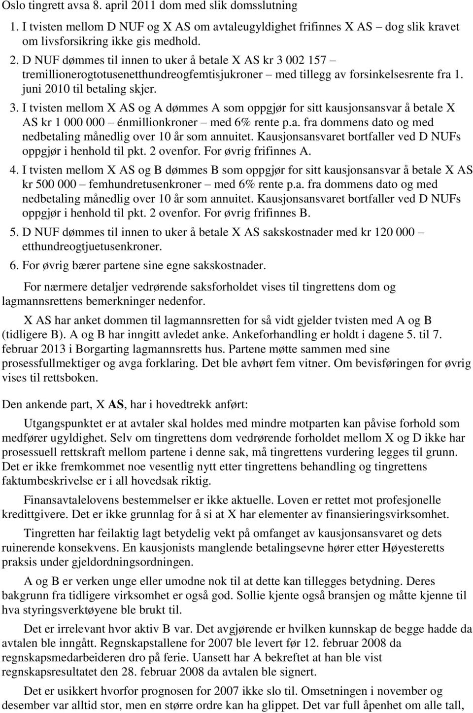 Kausjonsansvaret bortfaller ved D NUFs oppgjør i henhold til pkt. 2 ovenfor. For øvrig frifinnes A. 4.