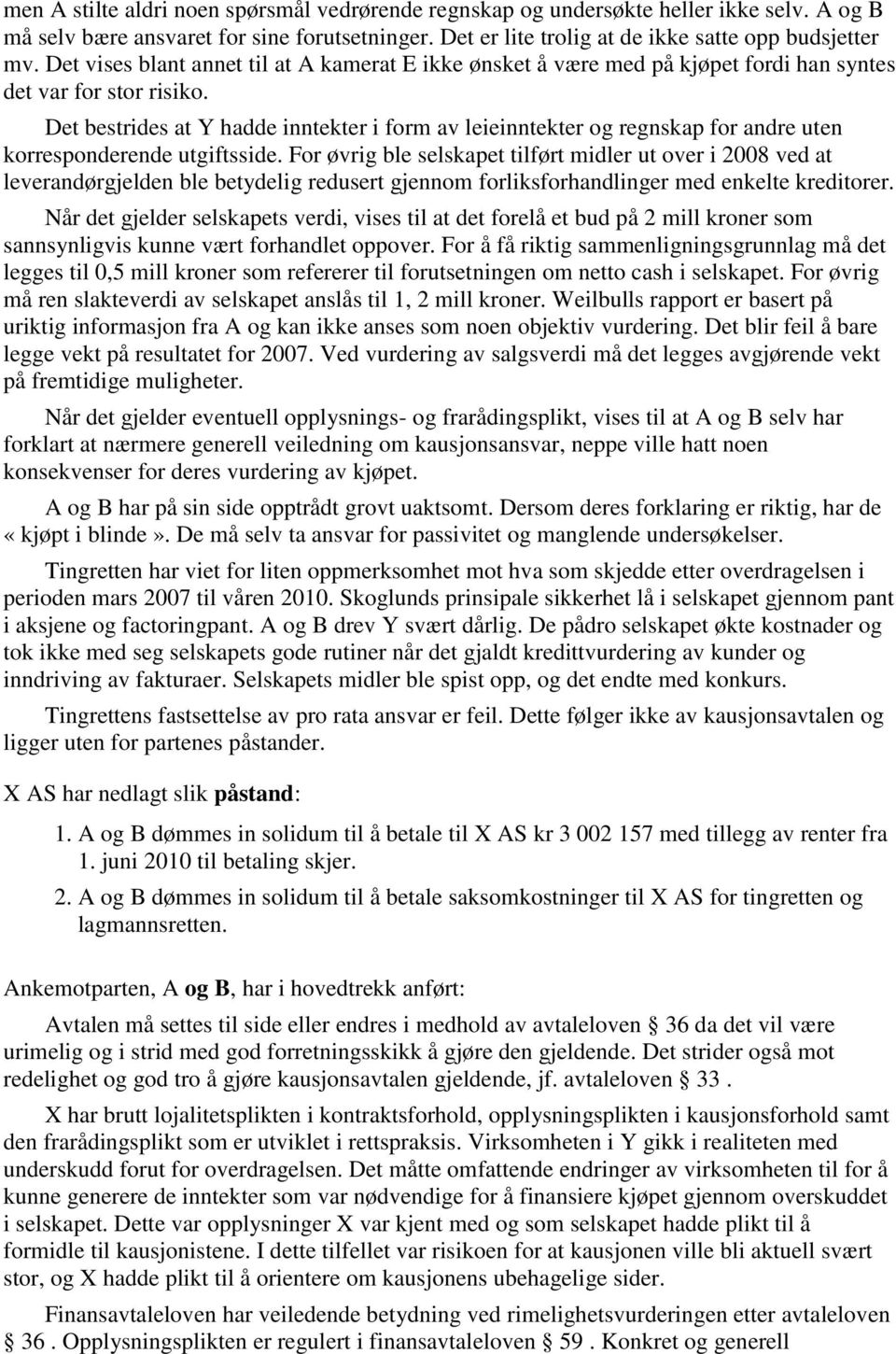 Det bestrides at Y hadde inntekter i form av leieinntekter og regnskap for andre uten korresponderende utgiftsside.