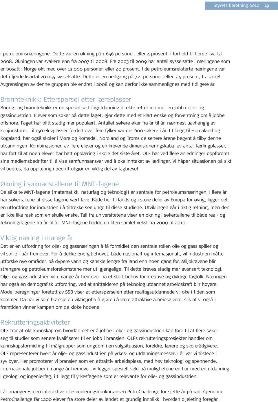 I de petroleumsrelaterte næringene var det i fjerde kvartal 20 055 sysselsatte. Dette er en nedgang på 721 personer, eller 3,5 prosent, fra 2008.