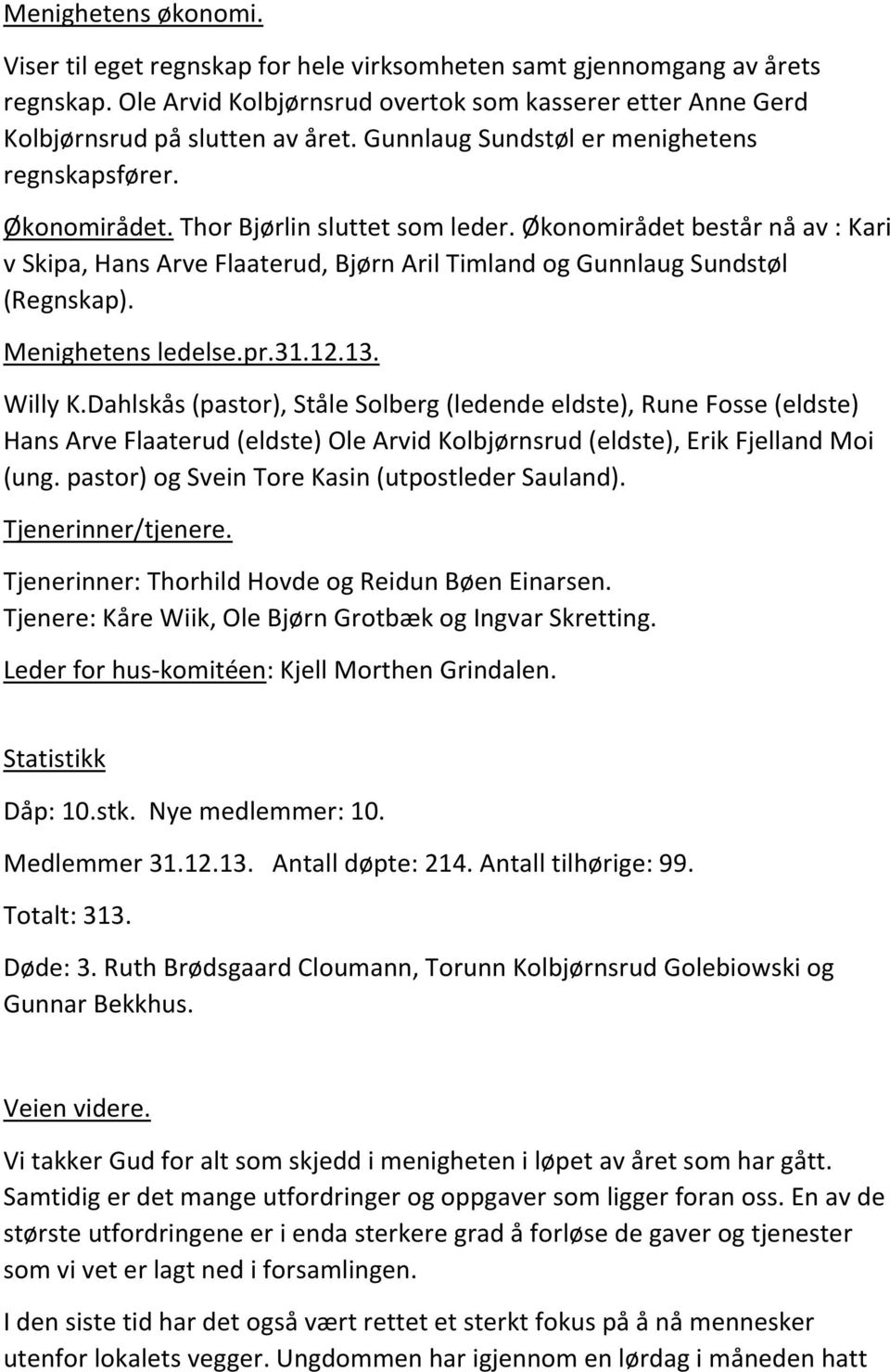 Økonomirådet består nå av : Kari v Skipa, Hans Arve Flaaterud, Bjørn Aril Timland og Gunnlaug Sundstøl (Regnskap). Menighetens ledelse.pr.31.12.13. Willy K.