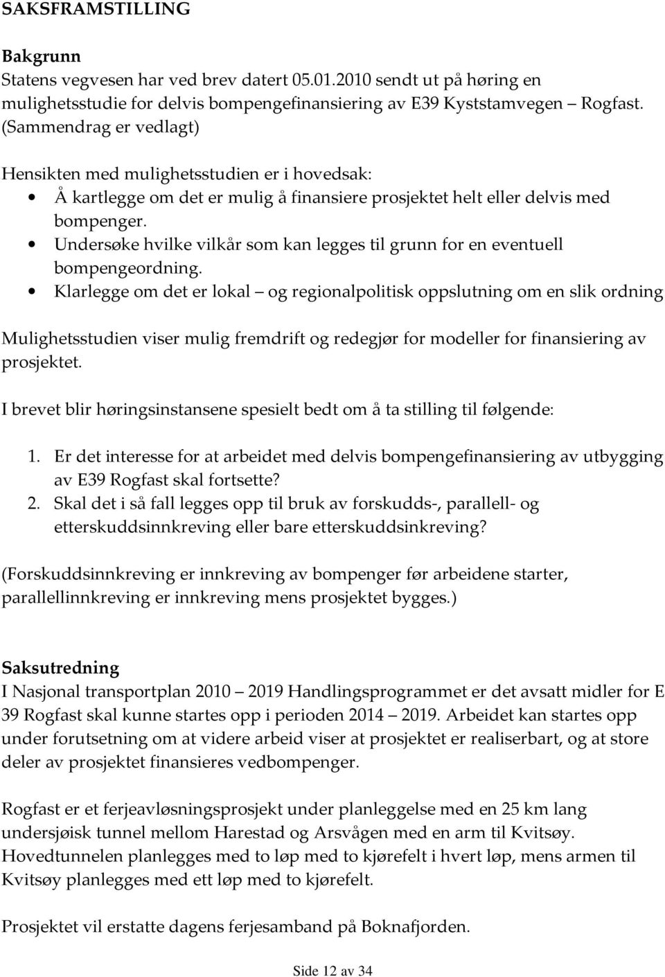 Undersøke hvilke vilkår som kan legges til grunn for en eventuell bompengeordning.