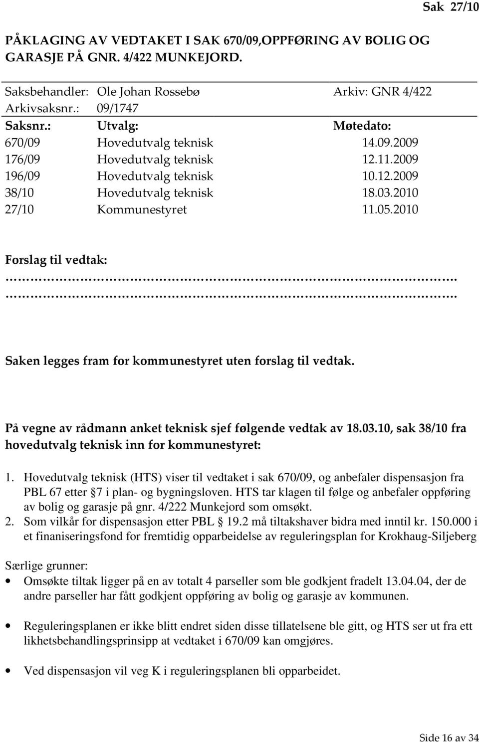 2010 Forslag til vedtak:.. Saken legges fram for kommunestyret uten forslag til vedtak. På vegne av rådmann anket teknisk sjef følgende vedtak av 18.03.