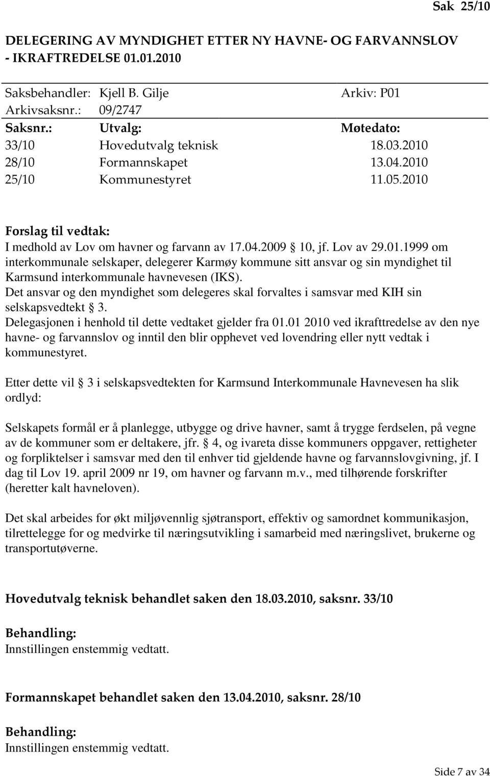 Lov av 29.01.1999 om interkommunale selskaper, delegerer Karmøy kommune sitt ansvar og sin myndighet til Karmsund interkommunale havnevesen (IKS).