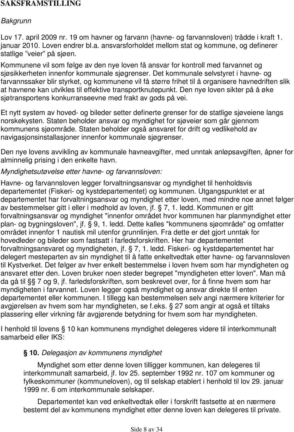 Det kommunale selvstyret i havne- og farvannssaker blir styrket, og kommunene vil få større frihet til å organisere havnedriften slik at havnene kan utvikles til effektive transportknutepunkt.