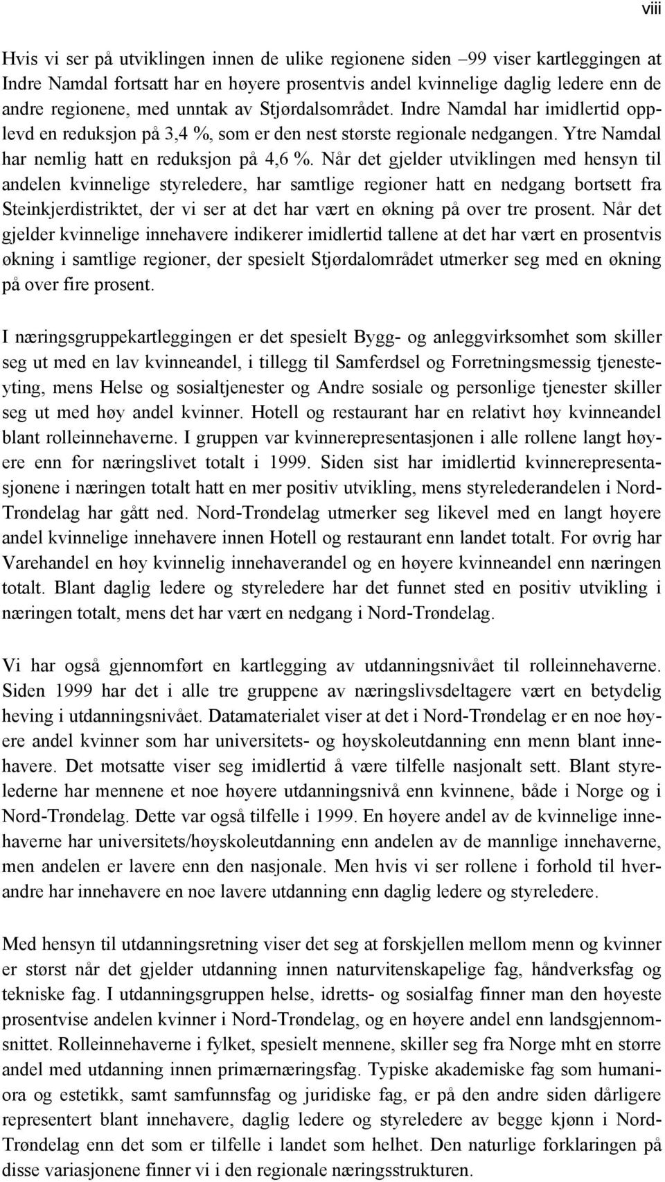 Når det gjelder utviklingen med hensyn til andelen kvinnelige styreledere, har samtlige regioner hatt en nedgang bortsett fra Steinkjerdistriktet, der vi ser at det har vært en økning på over tre