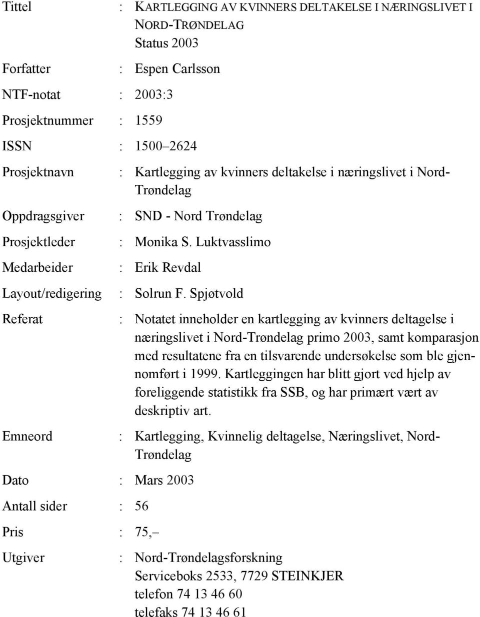 Spjøtvold : Notatet inneholder en kartlegging av s deltagelse i næringslivet i Nord-Trøndelag primo 2003, samt komparasjon med resultatene fra en tilsvarende undersøkelse som ble gjennomført i 1999.