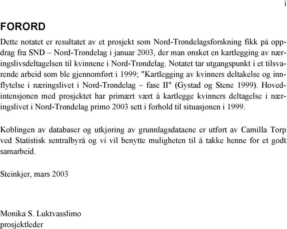 Notatet tar utgangspunkt i et tilsvarende arbeid som ble gjennomført i 1999; "Kartlegging av s deltakelse og innflytelse i næringslivet i Nord-Trøndelag fase II" (Gystad og Stene 1999).
