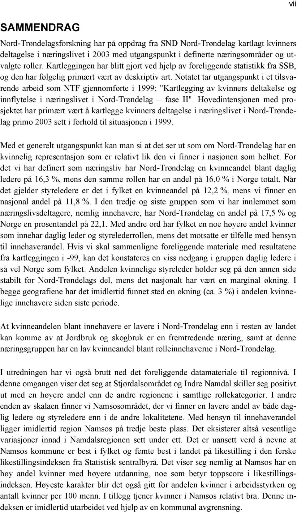 Notatet tar utgangspunkt i et tilsvarende arbeid som NTF gjennomførte i 1999; "Kartlegging av s deltakelse og innflytelse i næringslivet i Nord-Trøndelag fase II".