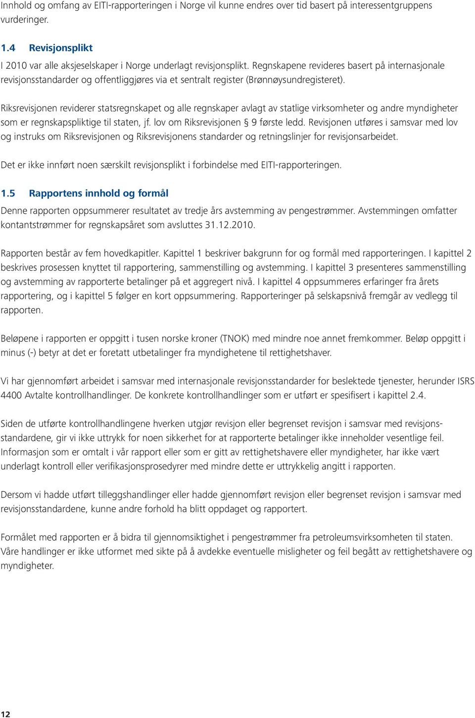 Regnskapene revideres basert på internasjonale revisjonsstandarder og offentliggjøres via et sentralt register (Brønnøysundregisteret).
