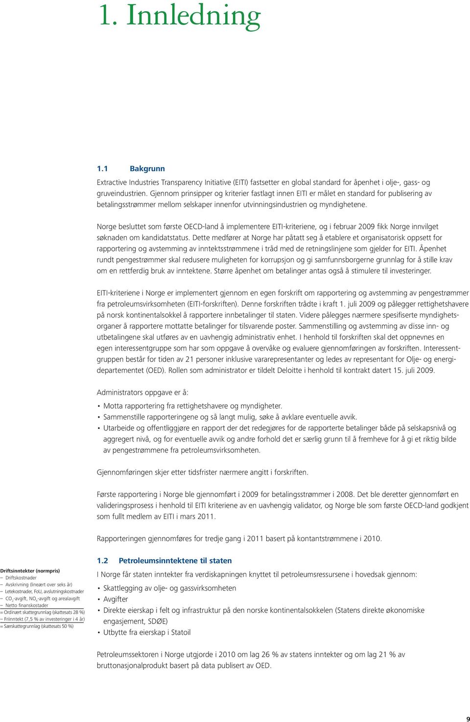 Norge besluttet som første OECD-land å implementere EITI-kriteriene, og i februar 2009 fi kk Norge innvilget søknaden om kandidatstatus.