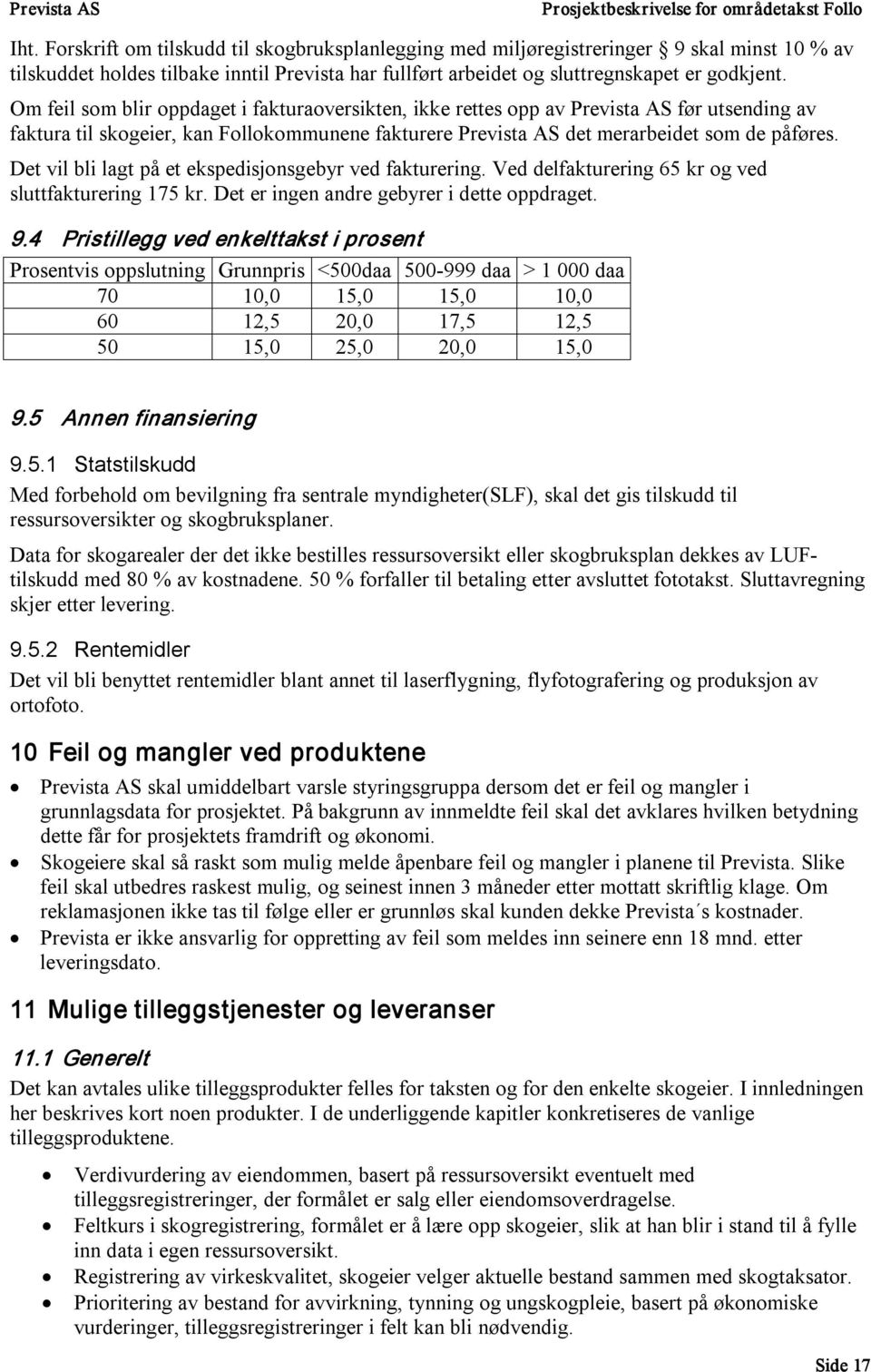 Det vil bli lagt på et ekspedisjonsgebyr ved fakturering. Ved delfakturering 65 kr og ved sluttfakturering 175 kr. Det er ingen andre gebyrer i dette oppdraget. 9.